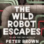 The Wild Robot Escapes (The Wild Robot Book #2) – Peter Brown