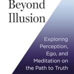 Beyond Illusion: Exploring Perception, Ego and Meditation on the Path to Truth – David R. Hawkins M.D. Ph.D.